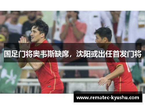 国足门将奥韦斯缺席，沈阳或出任首发门将