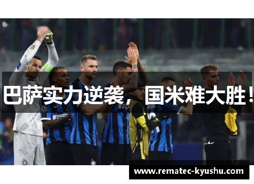 巴萨实力逆袭，国米难大胜！