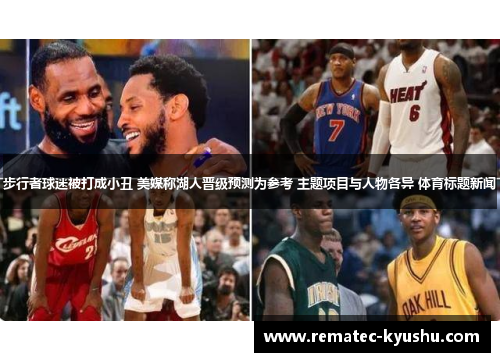 步行者球迷被打成小丑 美媒称湖人晋级预测为参考 主题项目与人物各异 体育标题新闻